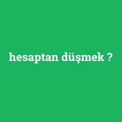 hesaptan düşmek