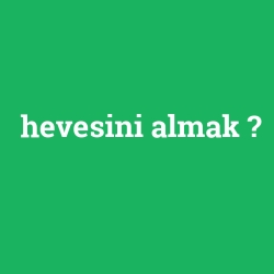 hevesini almak