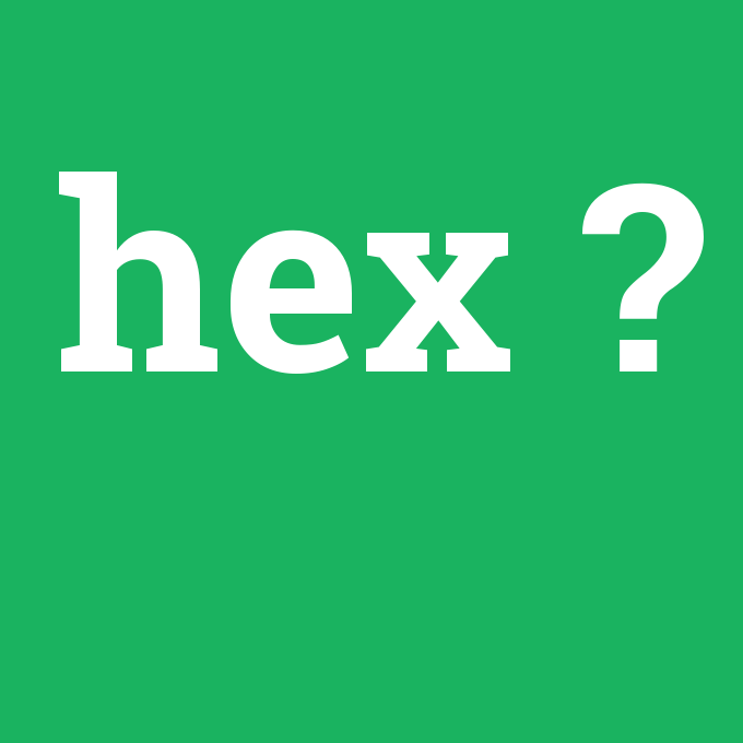 hex, hex nedir ,hex ne demek