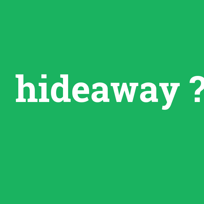hideaway, hideaway nedir ,hideaway ne demek