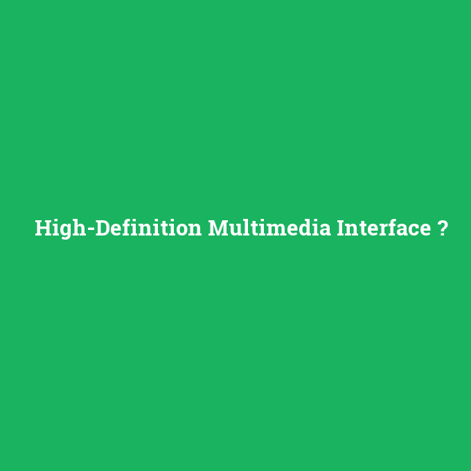 High-Definition Multimedia Interface, High-Definition Multimedia Interface nedir ,High-Definition Multimedia Interface ne demek