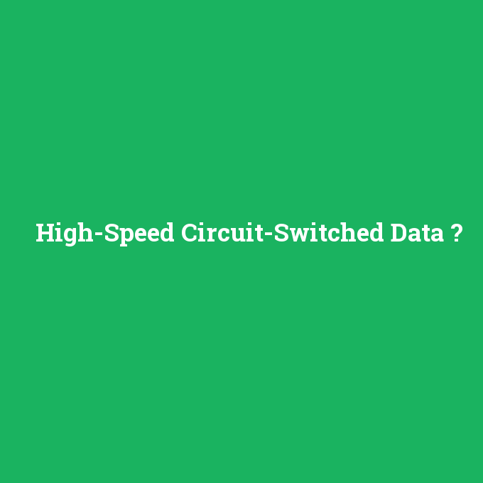 High-Speed Circuit-Switched Data, High-Speed Circuit-Switched Data nedir ,High-Speed Circuit-Switched Data ne demek