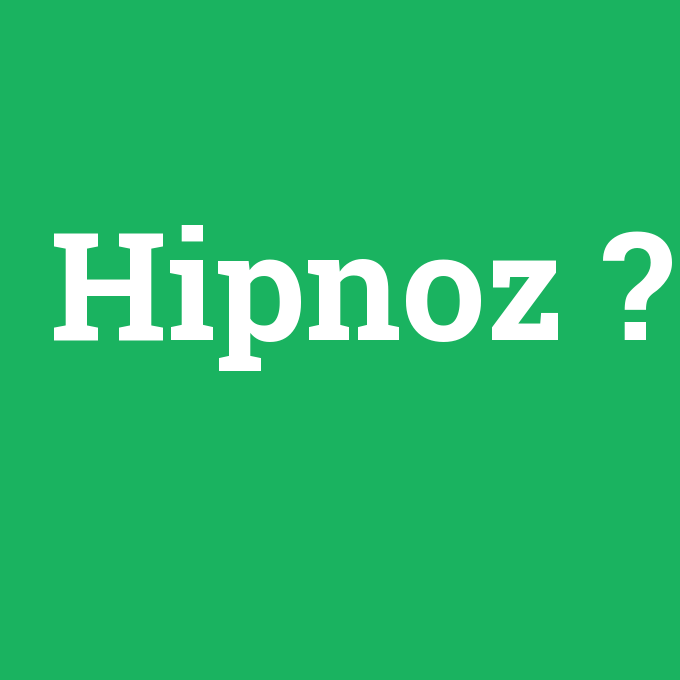 Hipnoz, Hipnoz nedir ,Hipnoz ne demek