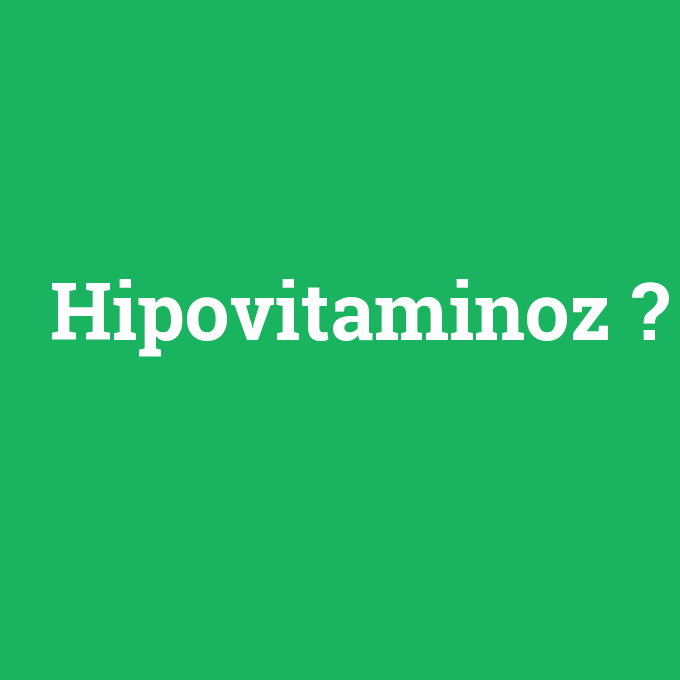 Hipovitaminoz, Hipovitaminoz nedir ,Hipovitaminoz ne demek