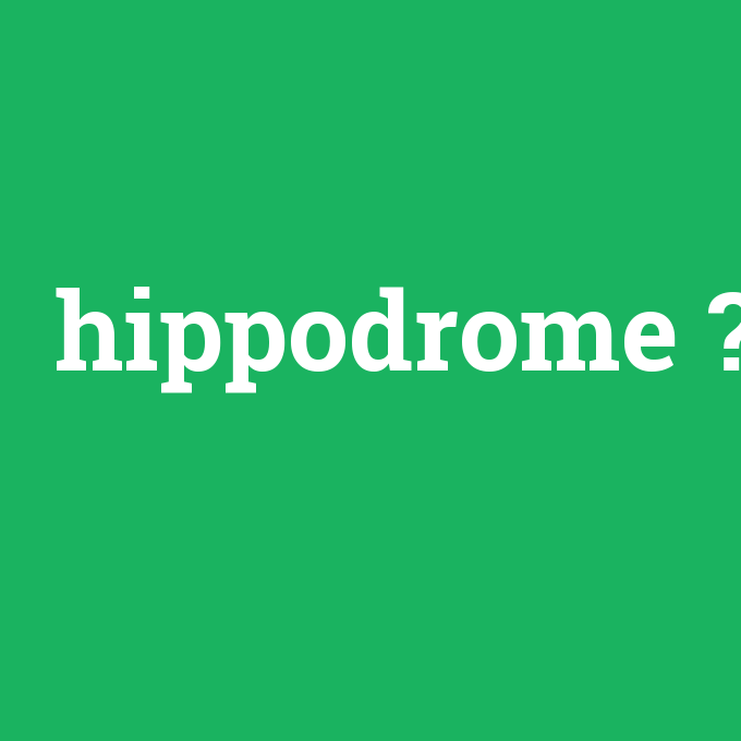 hippodrome, hippodrome nedir ,hippodrome ne demek
