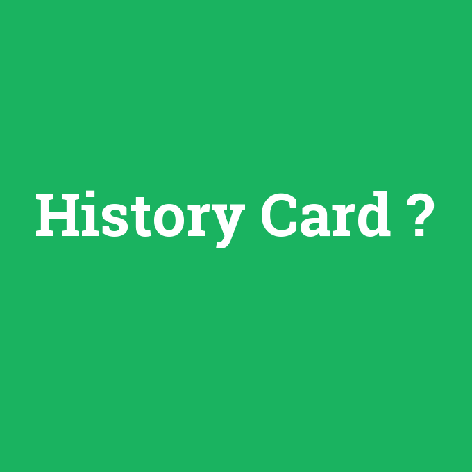 History Card, History Card nedir ,History Card ne demek