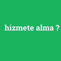 hizmete alma