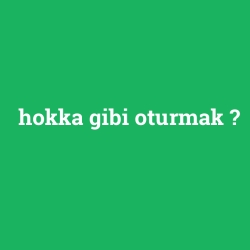 hokka gibi oturmak
