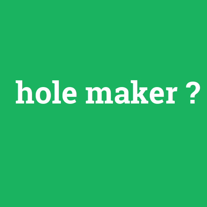 hole maker, hole maker nedir ,hole maker ne demek