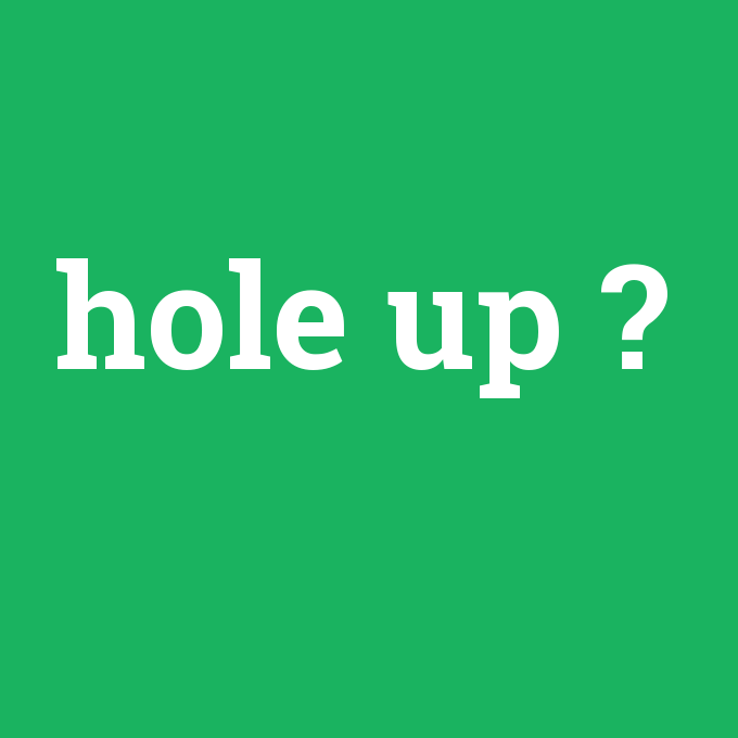 hole up, hole up nedir ,hole up ne demek