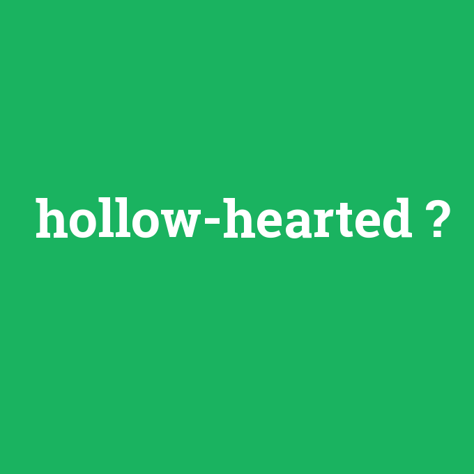 hollow-hearted, hollow-hearted nedir ,hollow-hearted ne demek