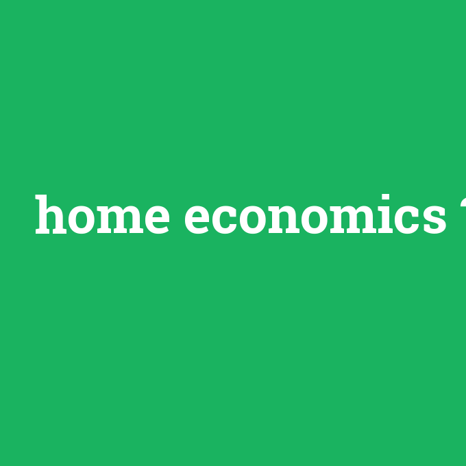 home economics, home economics nedir ,home economics ne demek