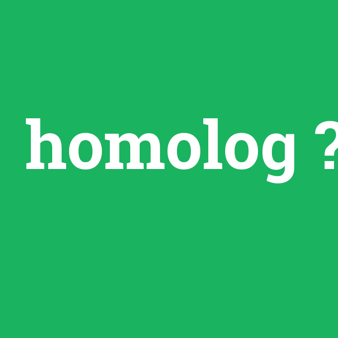 homolog, homolog nedir ,homolog ne demek