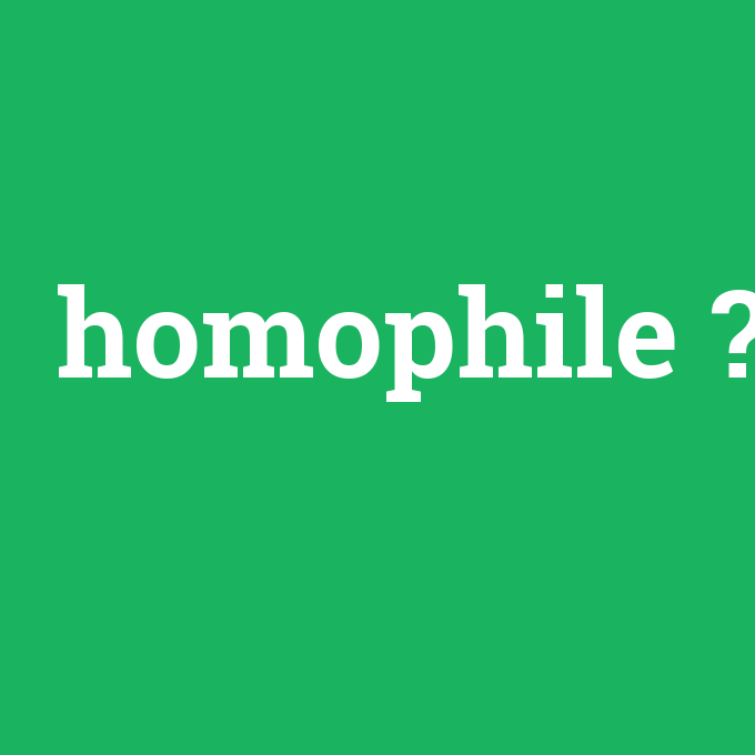homophile, homophile nedir ,homophile ne demek