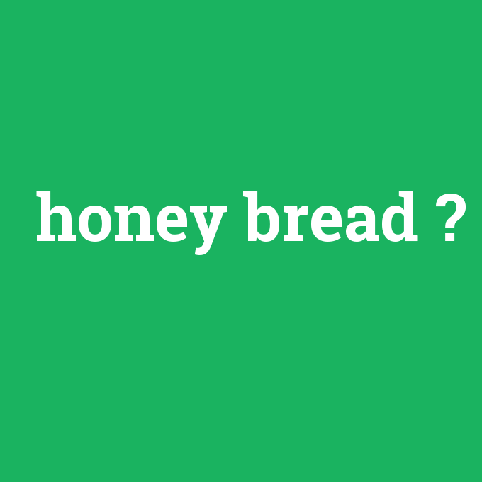 honey bread, honey bread nedir ,honey bread ne demek
