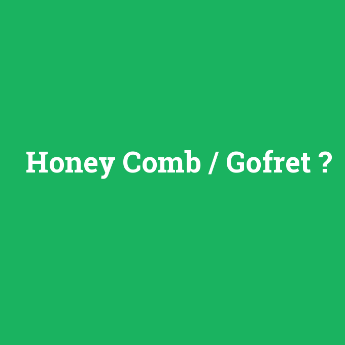 Honey Comb / Gofret, Honey Comb / Gofret nedir ,Honey Comb / Gofret ne demek