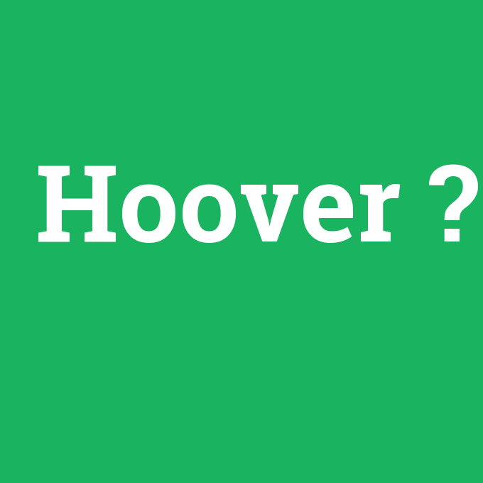 Hoover, Hoover nedir ,Hoover ne demek