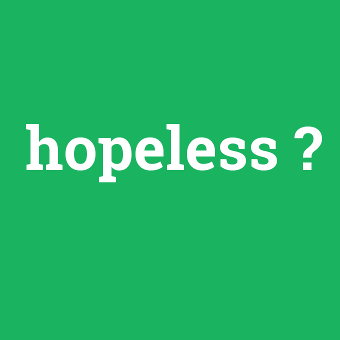 hopeless, hopeless nedir ,hopeless ne demek