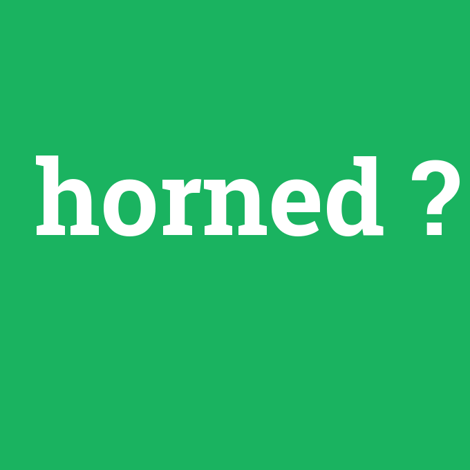 horned, horned nedir ,horned ne demek