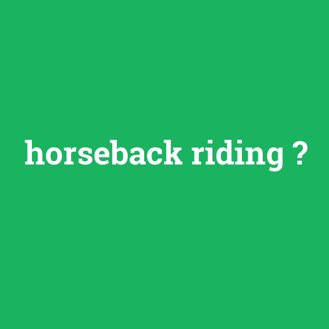 horseback riding, horseback riding nedir ,horseback riding ne demek