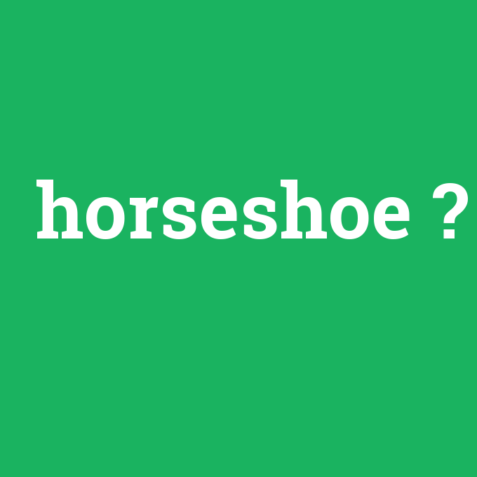 horseshoe, horseshoe nedir ,horseshoe ne demek