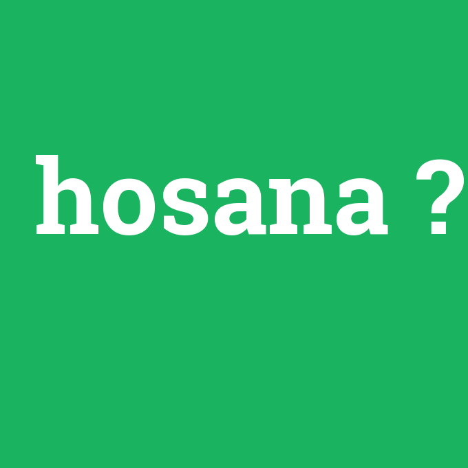 hosana, hosana nedir ,hosana ne demek