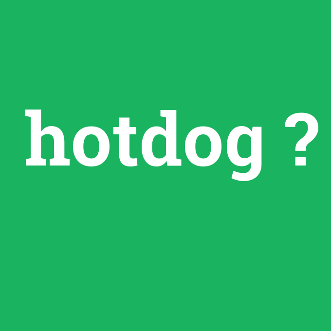 hotdog, hotdog nedir ,hotdog ne demek