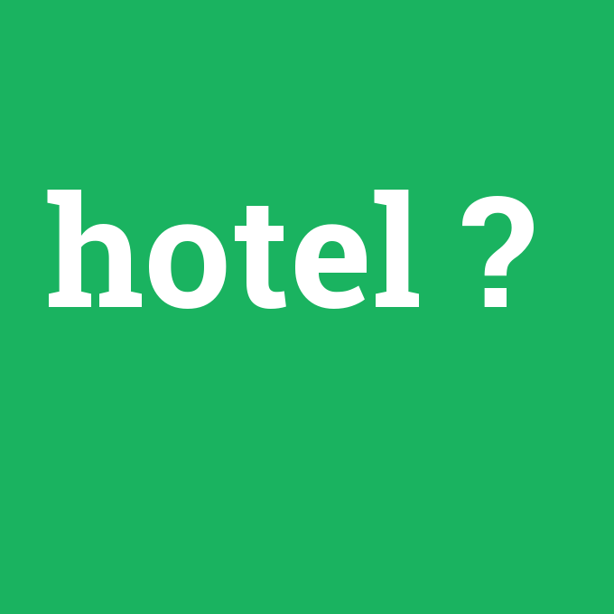 hotel, hotel nedir ,hotel ne demek