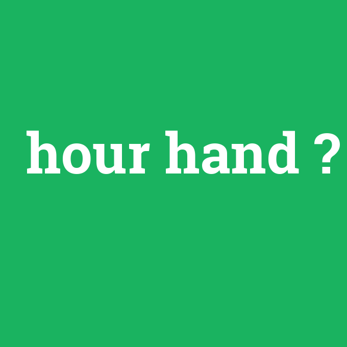 hour hand, hour hand nedir ,hour hand ne demek