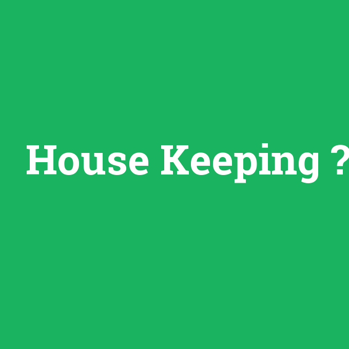 House Keeping, House Keeping nedir ,House Keeping ne demek