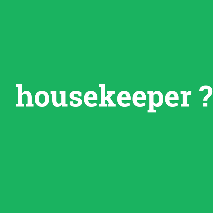housekeeper, housekeeper nedir ,housekeeper ne demek