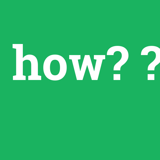 how?, how? nedir ,how? ne demek