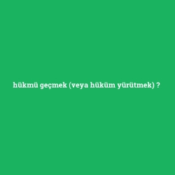 hükmü geçmek (veya hüküm yürütmek)