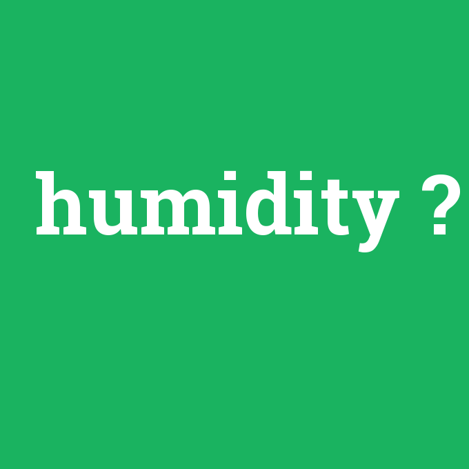 humidity, humidity nedir ,humidity ne demek