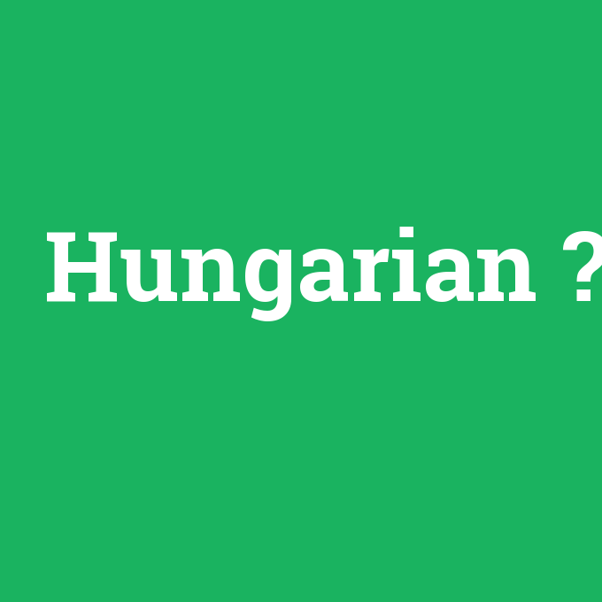 Hungarian, Hungarian nedir ,Hungarian ne demek