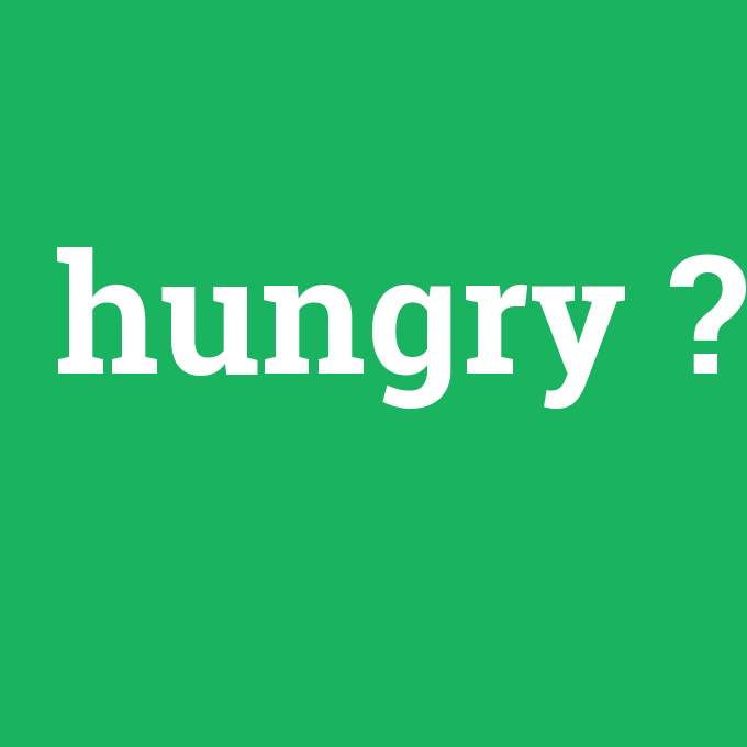 hungry, hungry nedir ,hungry ne demek