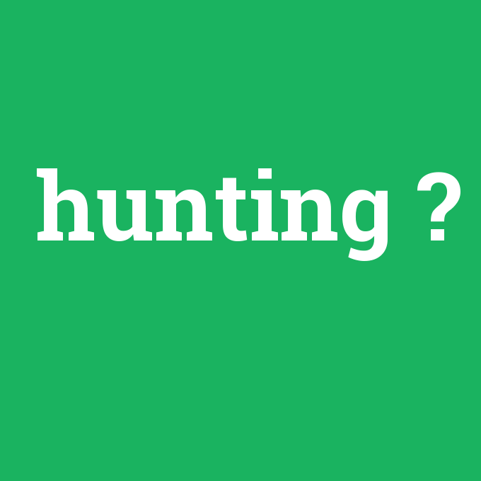hunting, hunting nedir ,hunting ne demek