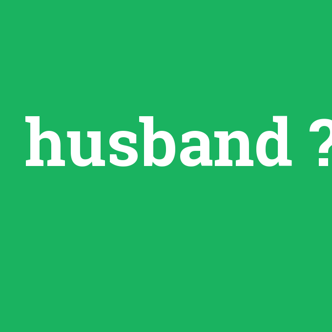 husband, husband nedir ,husband ne demek