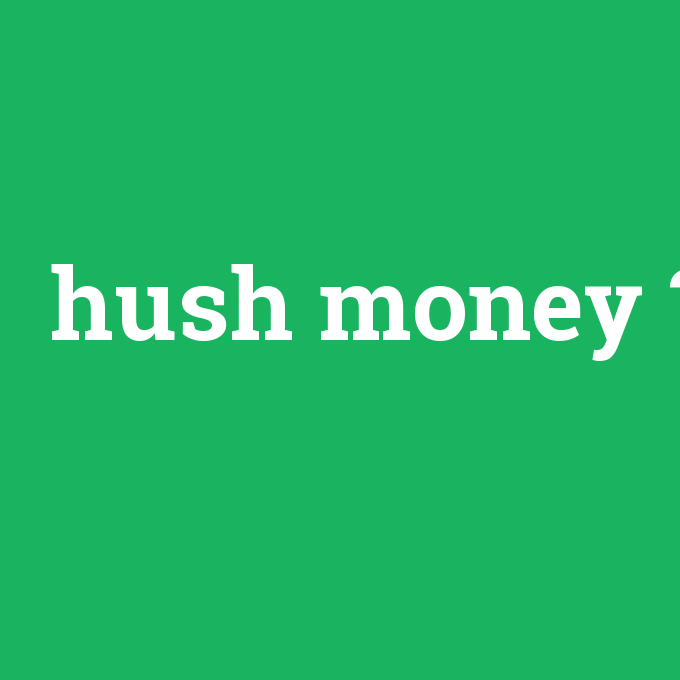 hush money, hush money nedir ,hush money ne demek