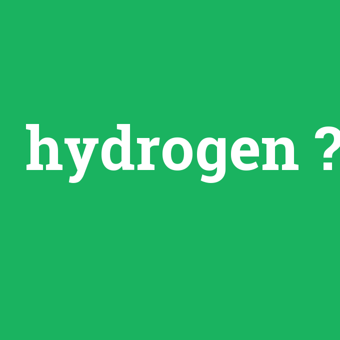 hydrogen, hydrogen nedir ,hydrogen ne demek