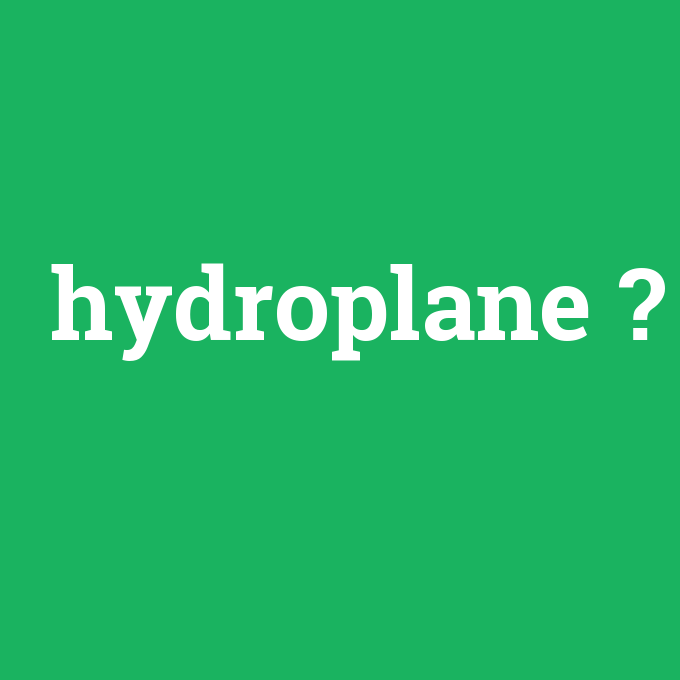 hydroplane, hydroplane nedir ,hydroplane ne demek