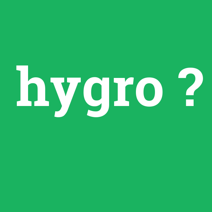 hygro, hygro nedir ,hygro ne demek