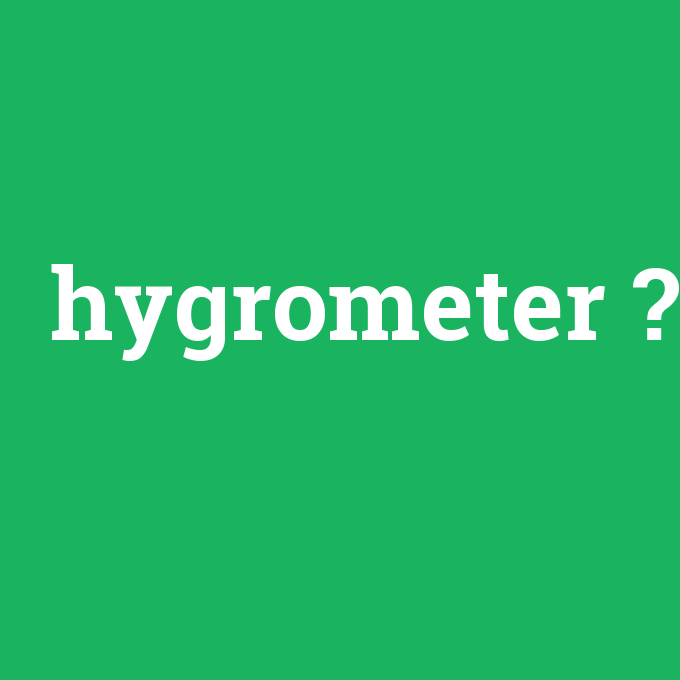 hygrometer, hygrometer nedir ,hygrometer ne demek