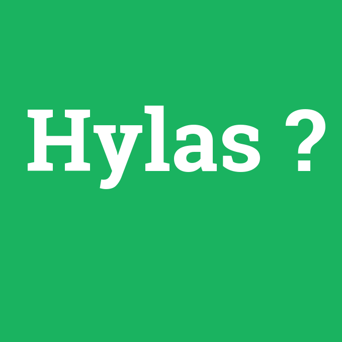 Hylas, Hylas nedir ,Hylas ne demek
