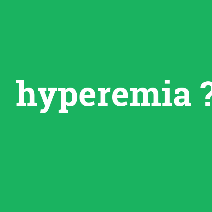 hyperemia, hyperemia nedir ,hyperemia ne demek
