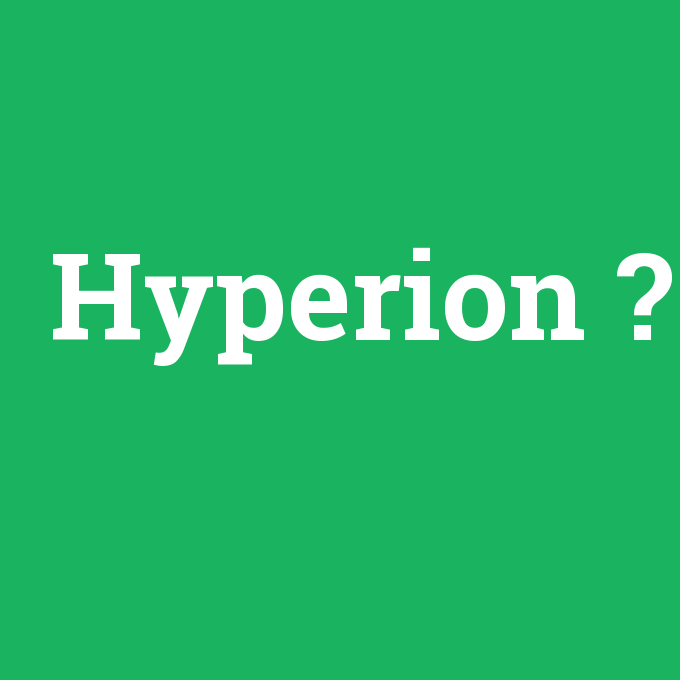 Hyperion, Hyperion nedir ,Hyperion ne demek