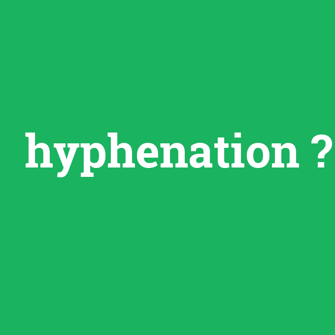 hyphenation, hyphenation nedir ,hyphenation ne demek