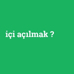 içi açılmak