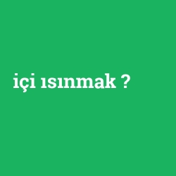 içi ısınmak