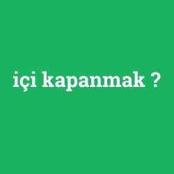 içi kapanmak